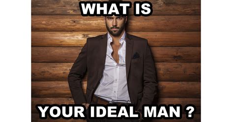 Who would be your ideal man?