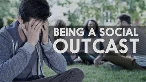 Why I'm a social outcast?