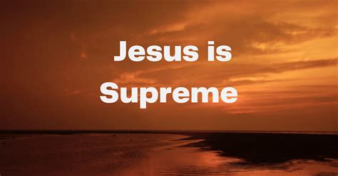 Why Jesus is supreme?