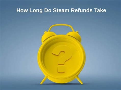 Why Steam refunds take so long?