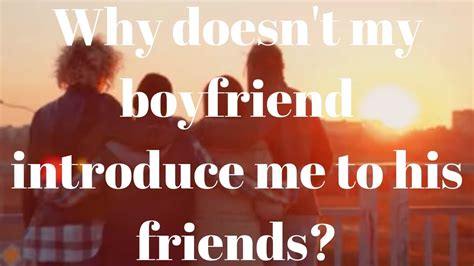 Why a guy doesn t introduce you to his friends?