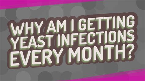 Why am I getting a yeast infection every month?