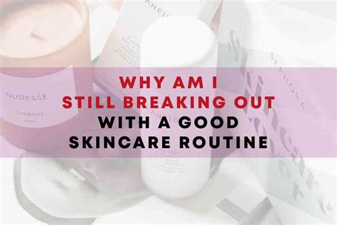 Why am I still breaking out with a good skincare routine?