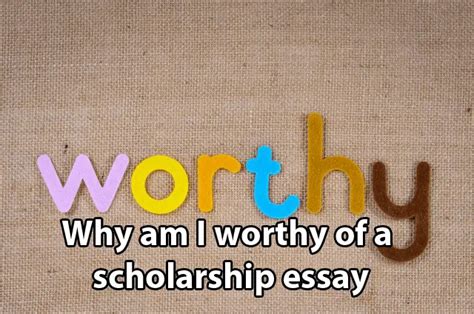 Why am I worthy of a scholarship essay?