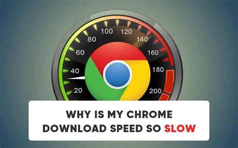 Why are Google Chrome downloads so slow?