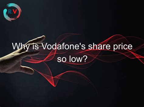 Why are Vodafone shares so low?