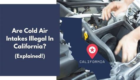 Why are cold air intakes illegal in California?