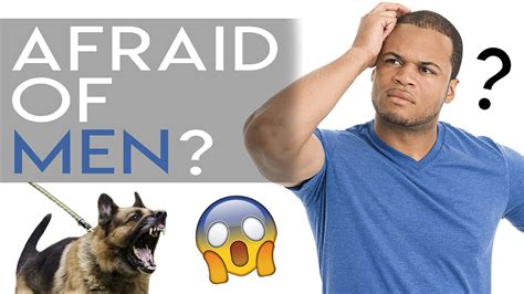 Why are dogs afraid of men?