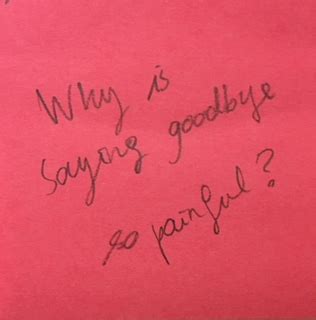 Why are goodbyes so painful?
