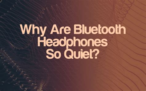 Why are my Bluetooth headphones so quiet?