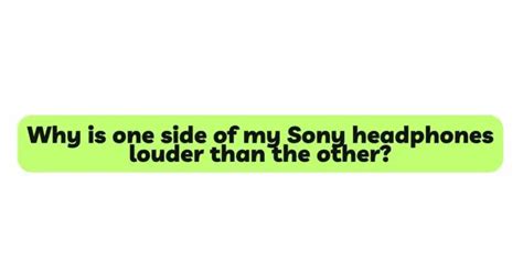 Why are my Sony headphones louder in one ear?