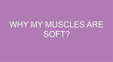 Why are my muscles soft?