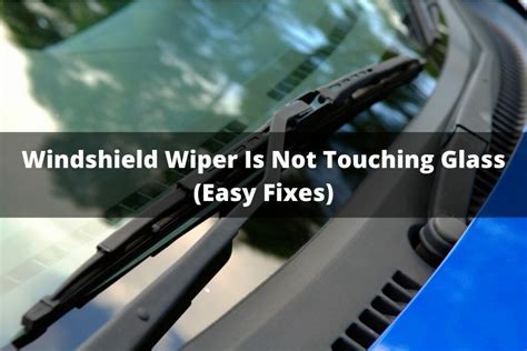 Why are my windshield wipers not touching the glass?