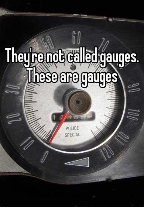 Why are they not called gauges?