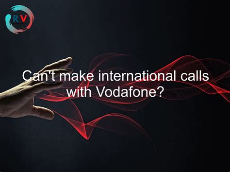 Why can't I make international calls Vodafone?