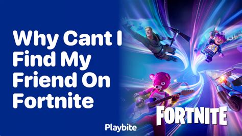 Why can't i find my friend on Fortnite?