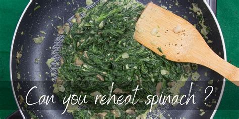 Why can't you reheat spinach?