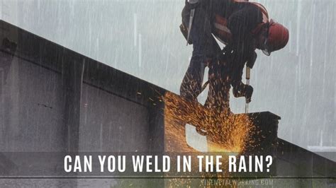 Why can't you weld in the rain?