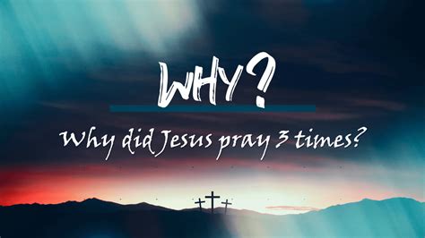 Why did Jesus pray three times?