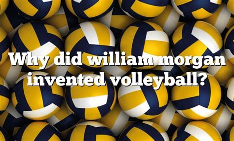 Why did William invented volleyball?