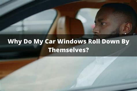 Why did my car windows roll down by themselves?