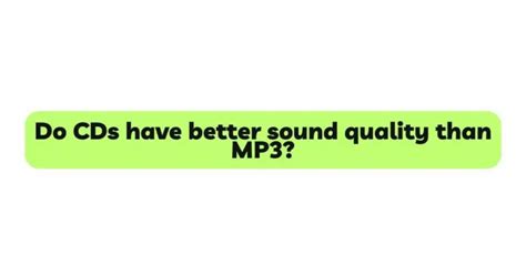 Why do CDs sound better than MP3?