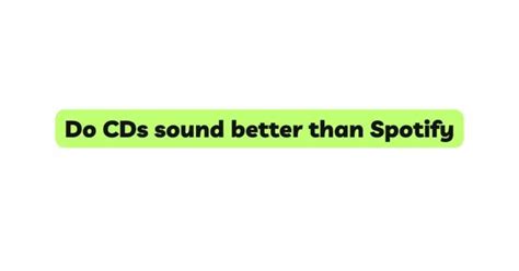 Why do CDs sound better than Spotify?