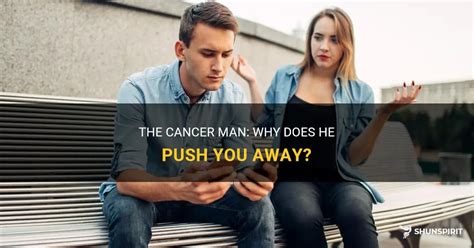 Why do Cancer man push you away?