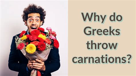 Why do Greeks throw carnations?