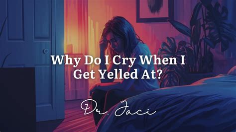 Why do I cry when I get yelled at?