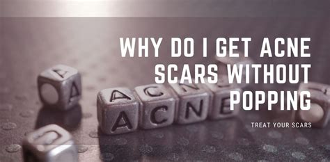 Why do I get acne scars without popping?