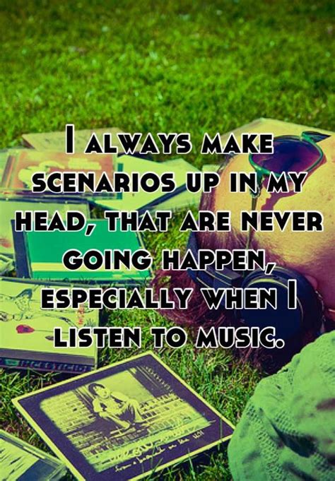 Why do I make scenarios in my head when I listen to music?