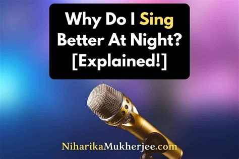 Why do I sing better at night?