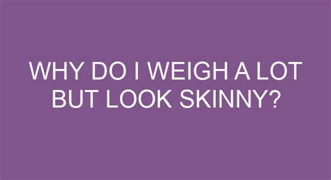 Why do I weigh a lot but look skinny?