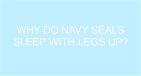 Why do Navy SEALs sleep with feet up?