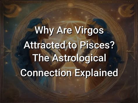 Why do Pisces attract Virgos?