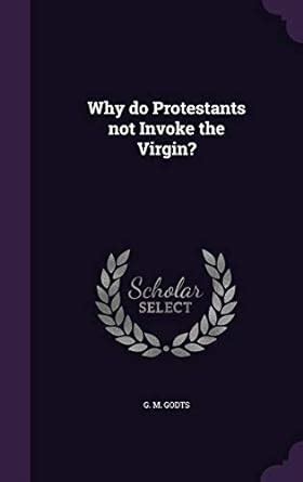 Why do Protestants not worship the Virgin Mary?