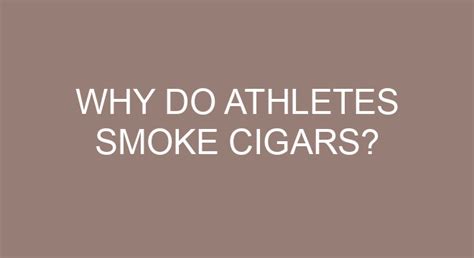 Why do athletes smoke cigars?