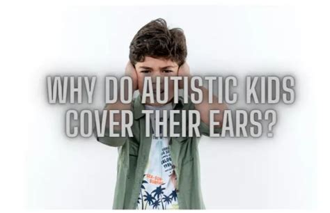 Why do autistic child cover their ears?