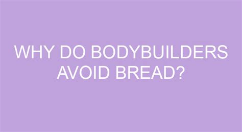 Why do bodybuilders avoid bread?