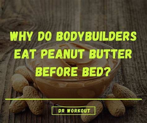 Why do bodybuilders eat peanut butter before bed?