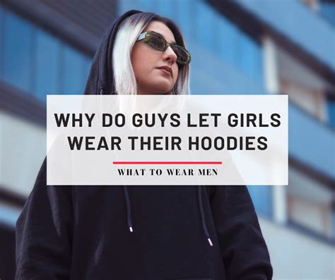 Why do boys let girls wear their hoodie?