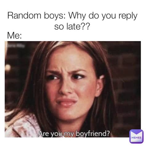 Why do boys reply late?