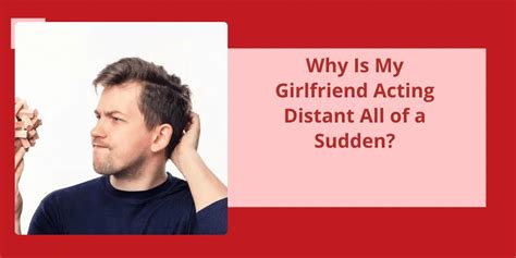 Why do girls act distant all of a sudden?