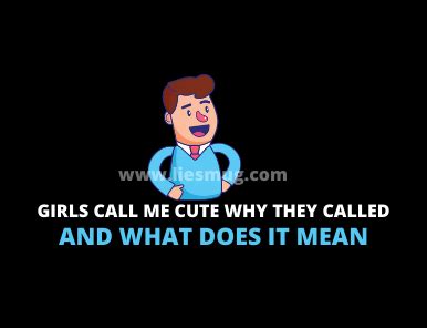 Why do girls call me cute?