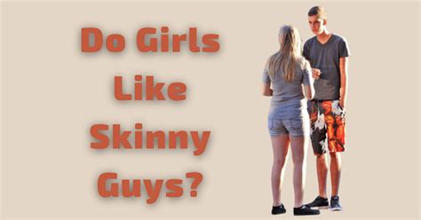 Why do girls like skinny guys?