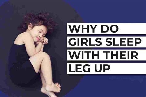 Why do girls sleep with their leg up?