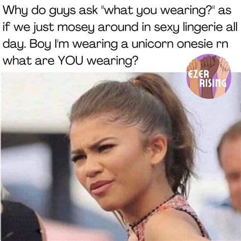 Why do guys ask what you are wearing?