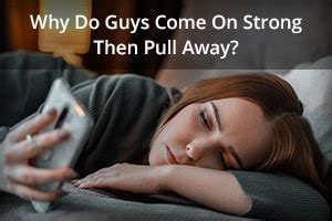 Why do guys come on strong then pull away?