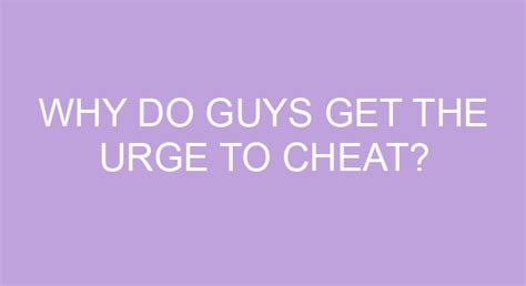 Why do guys get the urge to cheat?